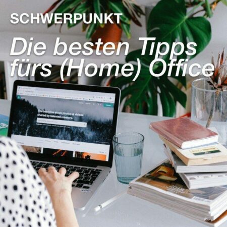 Schwerpunkt: Die besten Tipps fürs (Home) Office